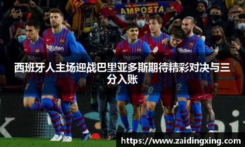西班牙人主场迎战巴里亚多斯期待精彩对决与三分入账